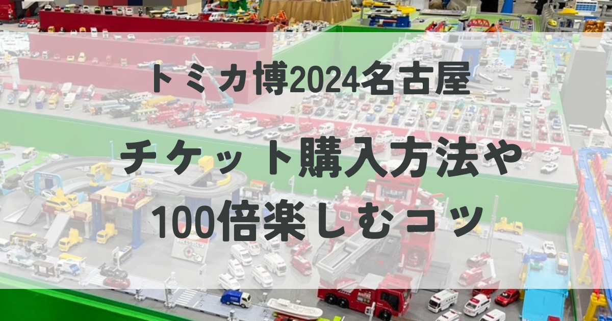 トミカ博2024名古屋｜チケット購入をわかりやすく解説&100倍楽しむコツ！ | ぐりこの親子でおでかけブログ